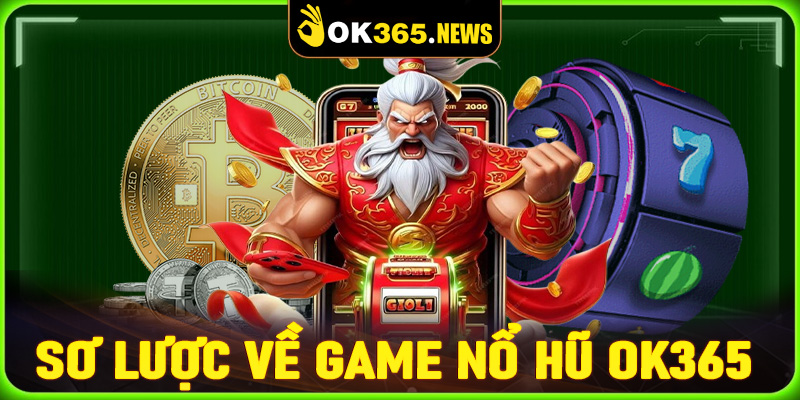 Giới thiệu sơ lược chung về sảnh game nổ hũ OK365