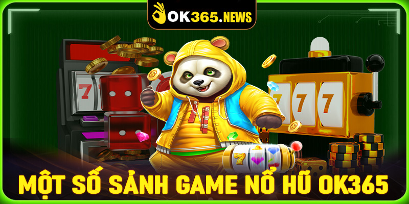 Tổng hợp một số sảnh game nổ hũ OK365 đang được chào đón