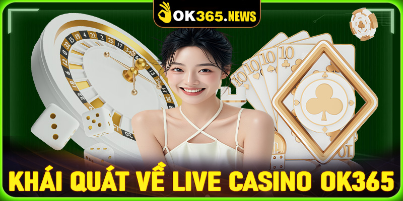 Khái quát chung về sòng bạc live casino OK365