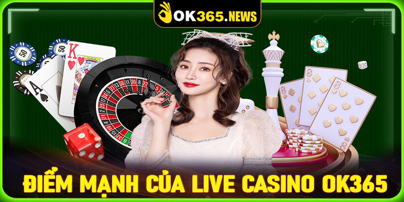 Những điểm nổi bật mà sòng bạc live casino OK365 hiện đang sở hữu