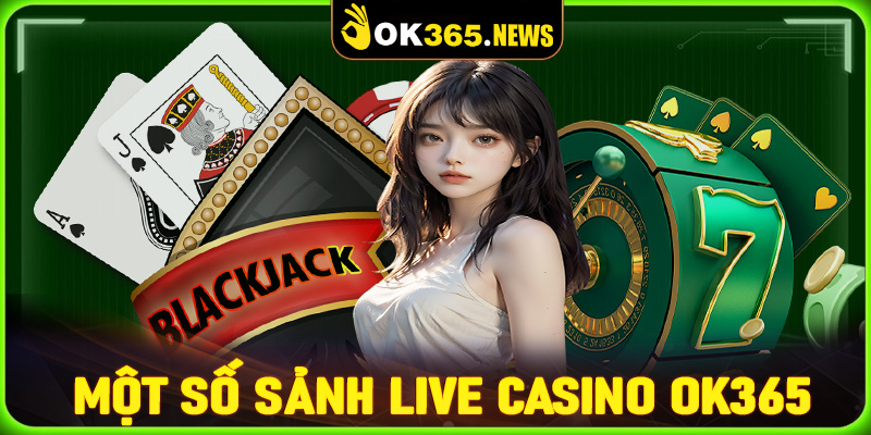 Giới thiệu top 4 sảnh cá cược live casino OK365 được yêu thích nhất hiện nay