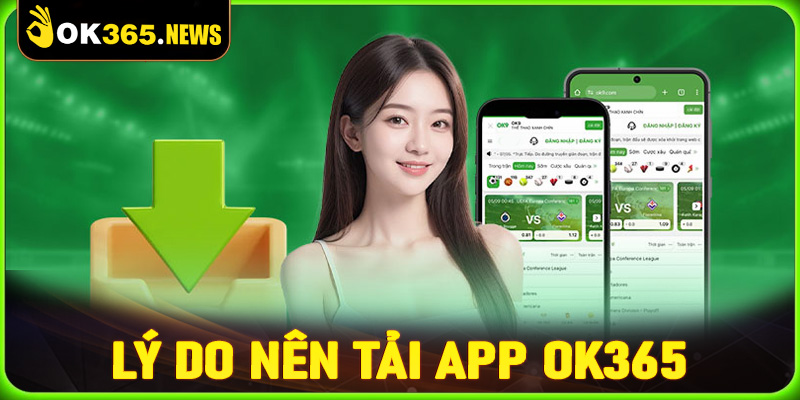 Một số lý do anh em nên tải app OK365 về trên thiết bị cá nhân