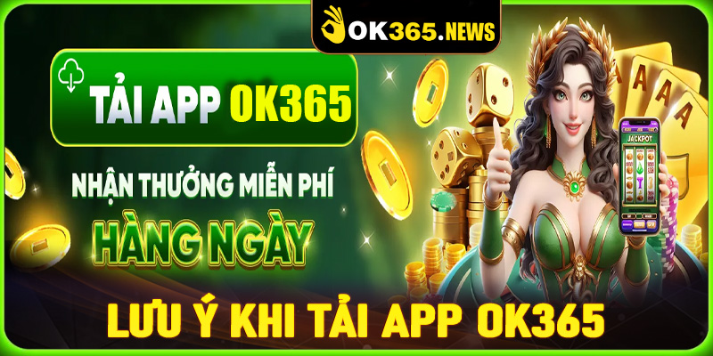 Điều cần lưu ý trong quá trình tải app OK365 về thiết bị cá nhân