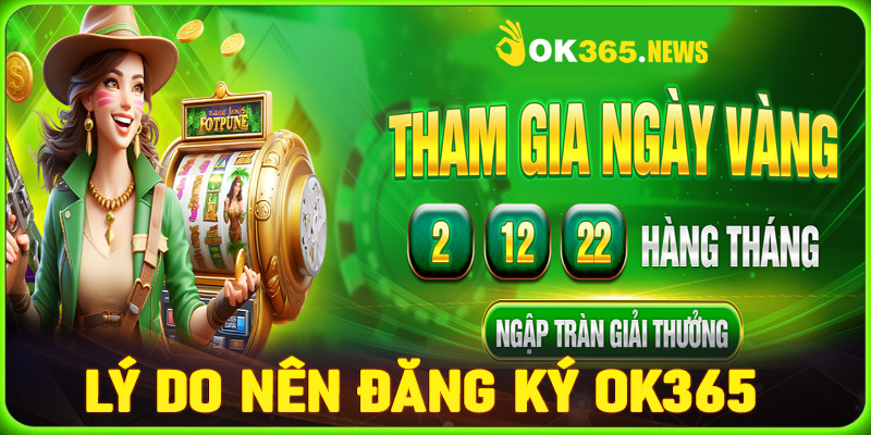 Những lý do cược thủ nên đăng ký OK365 để tham gia trải nghiệm